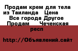 Продам крем для тела из Таиланда › Цена ­ 380 - Все города Другое » Продам   . Чеченская респ.